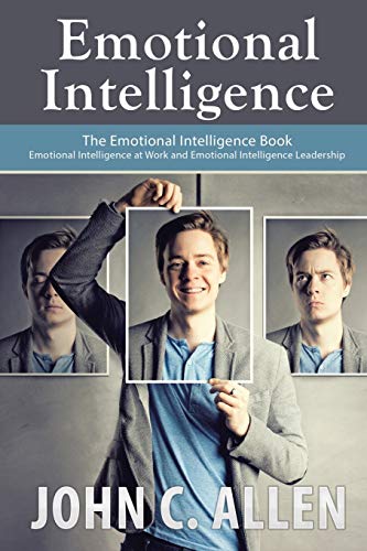 Emotional Intelligence: The Emotional Intelligence Book - Emotional Intelligence at Work and Emotional Intelligence Leadership