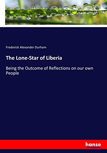 The Lone-Star of Liberia: Being the Outcome of Reflections on our own People