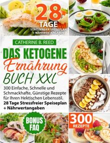 Das Ketogene Ernährung Buch XXL: 300 einfache, schnelle und schmackhafte, günstige Rezepte für Ihren hektischen Lebensstil. 28 Tage stressfreier Speiseplan + Nährwertangaben