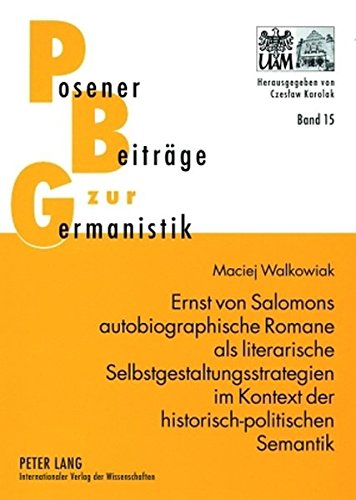 Ernst von Salomons autobiographische Romane als literarische Selbstgestaltungsstrategien im Kontext der historisch-politischen Semantik (Posener Beiträge zur Germanistik)