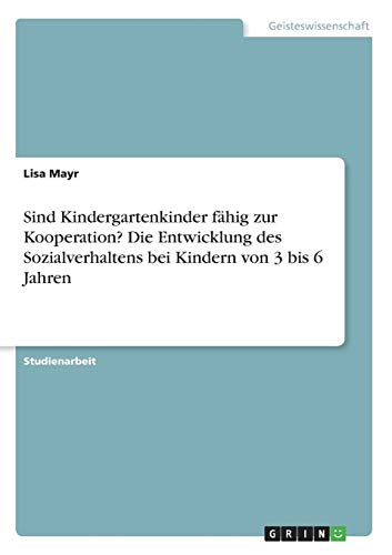 Sind Kindergartenkinder fähig zur Kooperation? Die Entwicklung des Sozialverhaltens bei Kindern von 3 bis 6 Jahren
