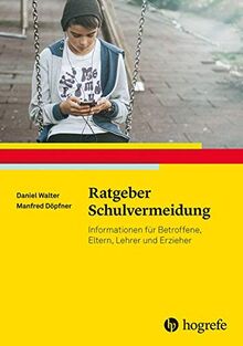 Ratgeber Schulvermeidung: Informationen für Betroffene, Eltern, Lehrkräfte und weitere Bezugspersonen (Ratgeber Kinder- und Jugendpsychotherapie)