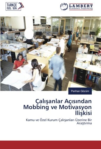 Çalışanlar Açısından Mobbing ve Motivasyon İlişkisi: Kamu ve Özel Kurum Çalışanları Üzerine Bir Araştırma: Kamu ve Özel Kurum Çal¿¿anlar¿ Üzerine Bir Ara¿t¿rma