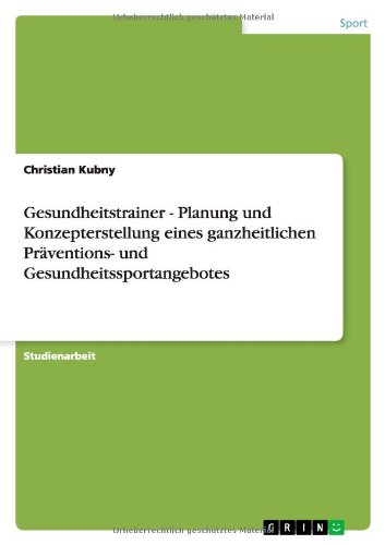 Gesundheitstrainer - Planung und Konzepterstellung eines ganzheitlichen Präventions- und Gesundheitssportangebotes