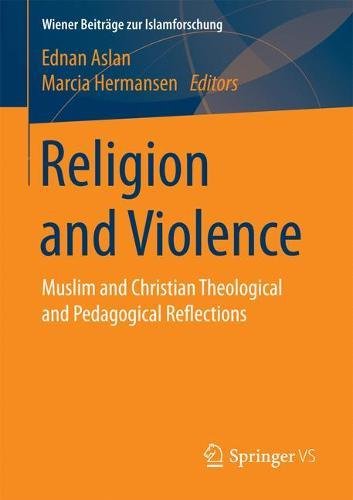 Religion and Violence: Muslim and Christian Theological and Pedagogical Reflections (Wiener Beiträge zur Islamforschung)