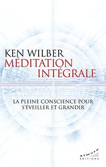 Méditation intégrale : la pleine conscience pour s'éveiller et grandir