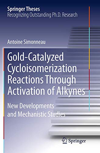 Gold-Catalyzed Cycloisomerization Reactions Through Activation of Alkynes: New Developments and Mechanistic Studies (Springer Theses)