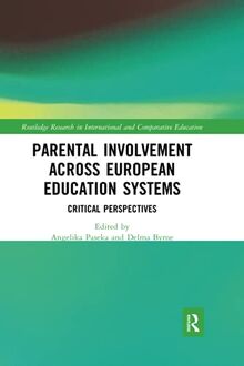 Parental Involvement Across European Education Systems: Critical Perspectives (Routledge Research in International and Comparative Educatio)