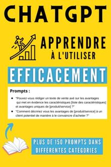 ChatGPT – Apprendre à l’utiliser efficacement: De débutant à expert sur ChatGPT, découvrez plus de 150 exemples concrets pour gagner en efficacité, en temps et améliorer votre productivité