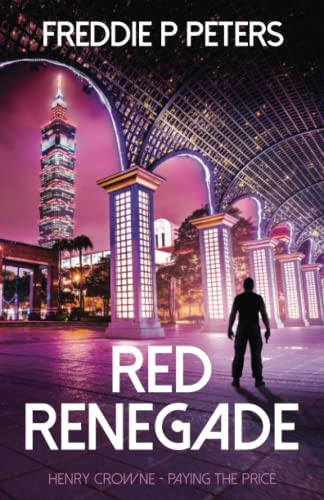 RED RENEGADE: A ruthless China conspiracy and financial thriller with an espionage twist. (HENRY CROWNE PAYING THE PRICE series., Band 6)