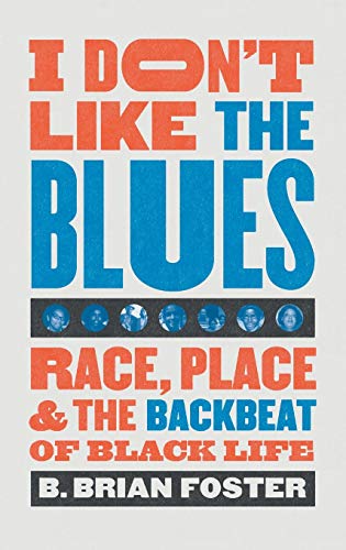 I Don't Like the Blues: Race, Place, and the Backbeat of Black Life