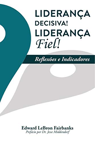 Liderança Decisiva! Liderança Fiel!: Reflexões e Indicadores