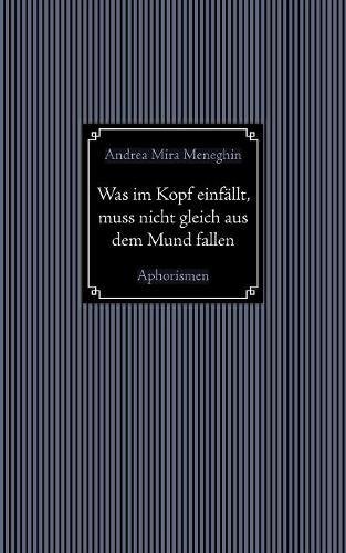 Was im Kopf einfällt, muss nicht gleich aus dem Mund fallen.: Aphorismen