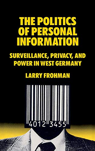 The Politics of Personal Information: Surveillance, Privacy, and Power in West Germany