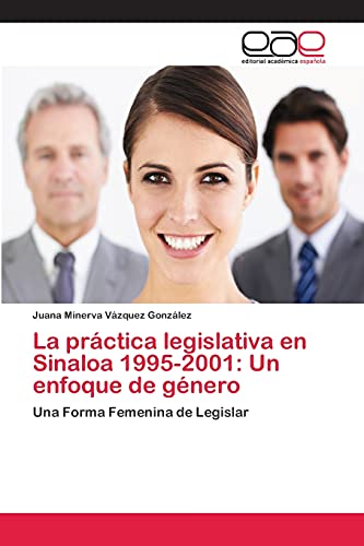 La práctica legislativa en Sinaloa 1995-2001: Un enfoque de género: Una Forma Femenina de Legislar