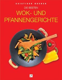 Asiatisch kochen. Die besten Wok- und Pfannengerichte