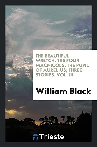 The beautiful wretch. The four MacNicols. The pupil of Aurelius; three stories. Vol. III