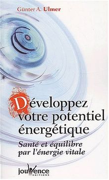 Développez votre potentiel énergétique : santé et équilibre par l'énergie vitale