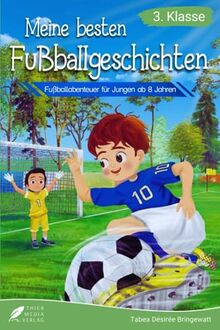 Lesebuch 3. Klasse - Meine besten Fußballgeschichten: Fußballabenteuer für Jungen ab 8 Jahren (Lesebuch 3. Klasse) (Lesebücher 3. Klasse)