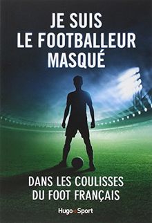 Je suis le footballeur masqué : dans les coulisses du foot français