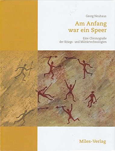 Am Anfang war ein Speer: Eine Chronografie der Kriegs- und Militärtechnologien