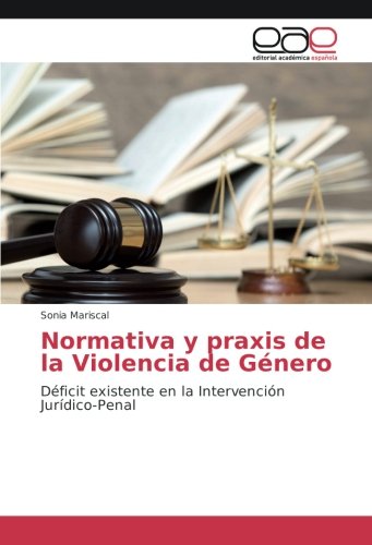 Normativa y praxis de la Violencia de Género: Déficit existente en la Intervención Jurídico-Penal