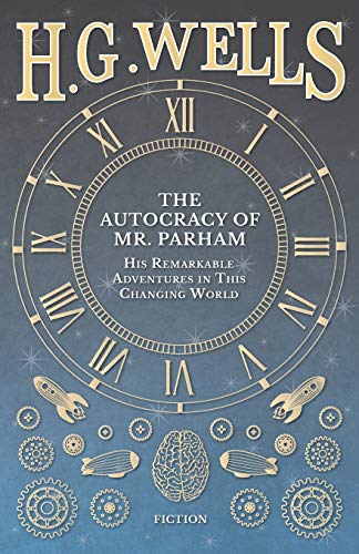 The Autocracy of Mr. Parham - His Remarkable Adventures in This Changing World