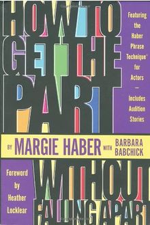 How to Get the Part...Without Falling Apart!: Featuring the Haber Phrase Technique for Actors