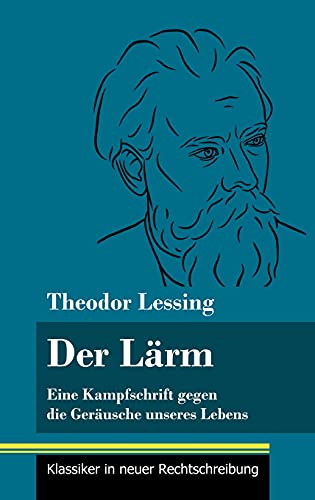 Der Lärm: Eine Kampfschrift gegen die Geräusche unseres Lebens (Band 130, Klassiker in neuer Rechtschreibung)