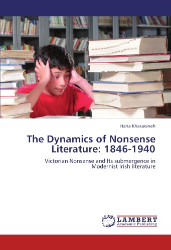 The Dynamics of Nonsense Literature: 1846-1940: Victorian Nonsense and Its submergence in Modernist Irish literature