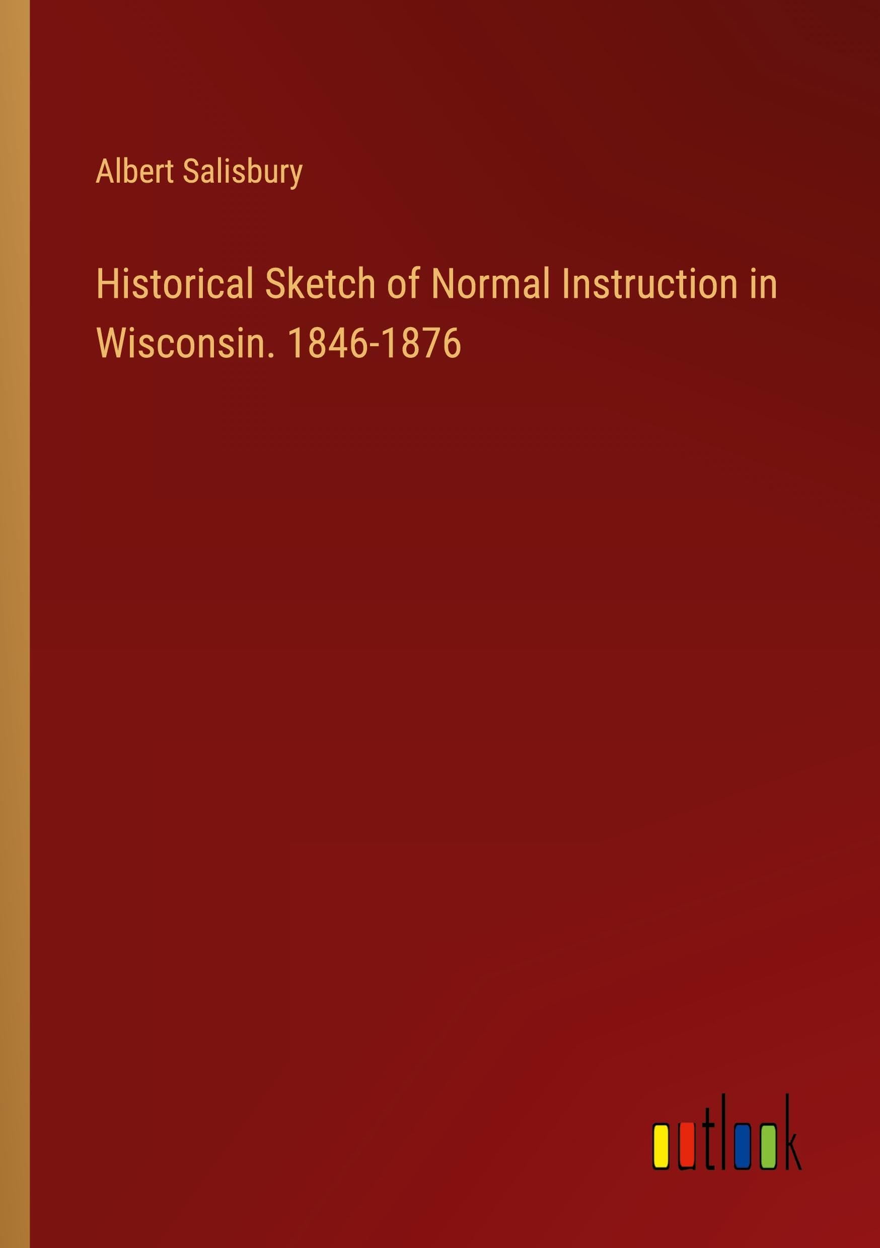Historical Sketch of Normal Instruction in Wisconsin. 1846-1876