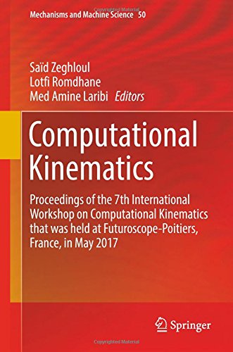 Computational Kinematics: Proceedings of the 7th International Workshop on Computational Kinematics that was held at Futuroscope-Poitiers, France, in May 2017 (Mechanisms and Machine Science)