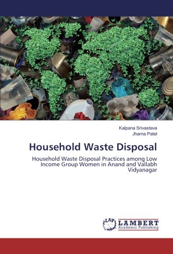 Household Waste Disposal: Household Waste Disposal Practices among Low Income Group Women in Anand and Vallabh Vidyanagar