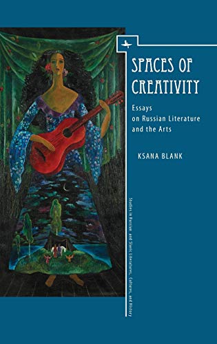 Spaces of Creativity: Essays on Russian Literature and the Arts (Studies in Russian and Slavic Literatures, Cultures, and History)