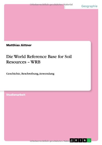 Die World Reference Base for Soil Resources - WRB: Geschichte, Beschreibung, Anwendung