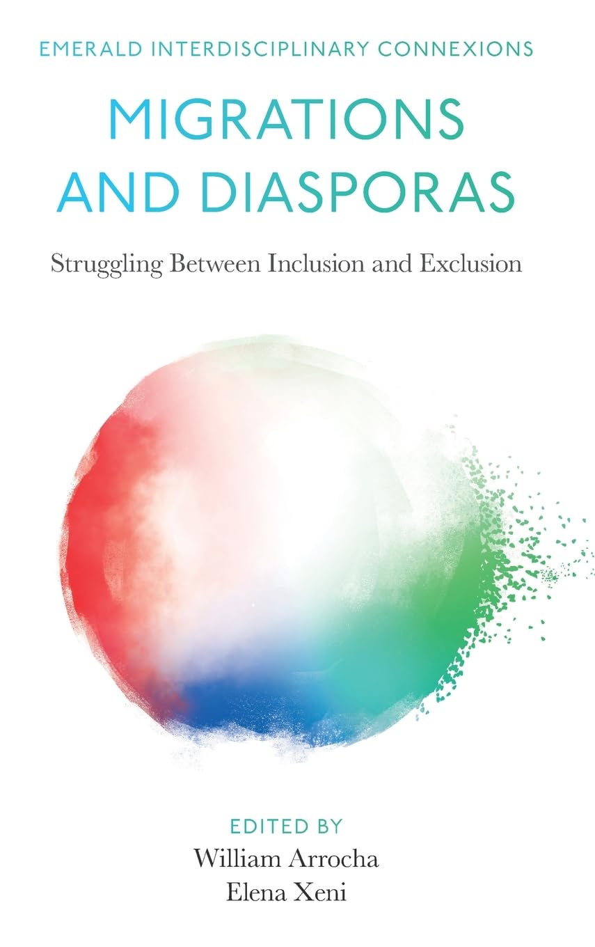 Migrations and Diasporas: Struggling Between Inclusion and Exclusion (Emerald Interdisciplinary Connexions)
