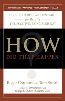 How Did That Happen?: Holding People Accountable for Results the Positive, Principled Way