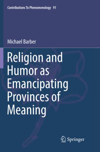 Religion and Humor as Emancipating Provinces of Meaning (Contributions to Phenomenology, Band 91)