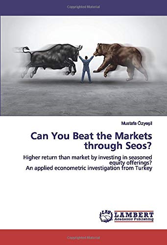 Can You Beat the Markets through Seos?: Higher return than market by investing in seasoned equity offerings? An applied econometric investigation from Turkey