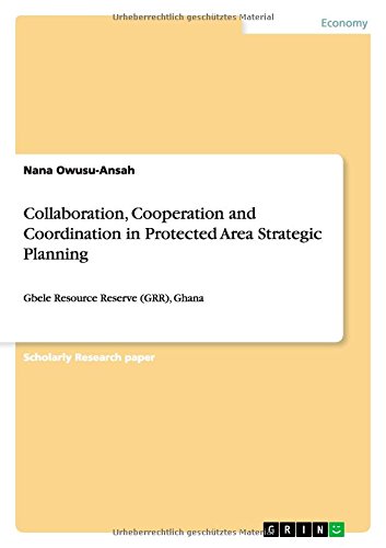Collaboration, Cooperation and Coordination in Protected Area Strategic Planning: Gbele Resource Reserve (GRR), Ghana
