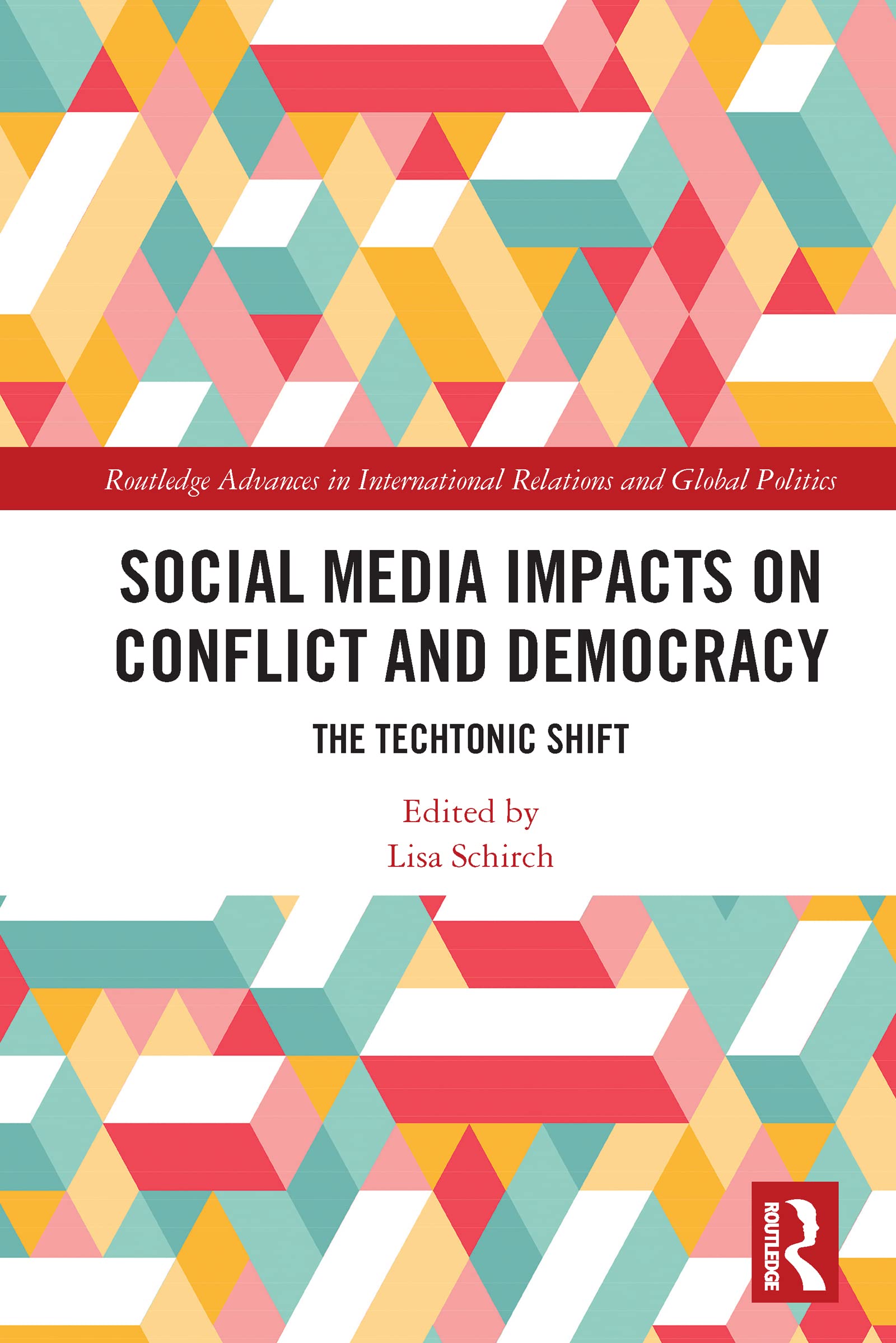 Social Media Impacts on Conflict and Democracy: The Techtonic Shift (Routledge Advances in International Relations and Global Politics, 157)