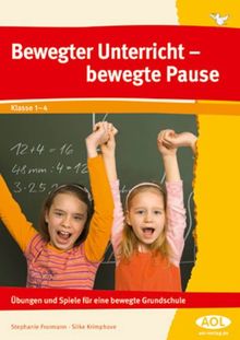 Bewegter Unterricht - bewegte Pause: Übungen und Spiele für eine bewegte Grundschule (1. bis 4. Klasse)