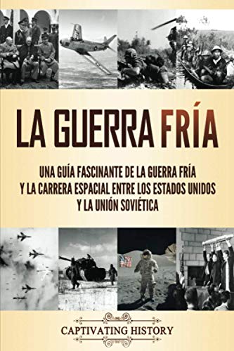 La Guerra Fría: Una guía fascinante de la Guerra Fría y la carrera espacial entre los Estados Unidos y la Unión Soviética