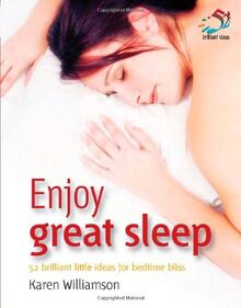 Enjoy Great Sleep: 52 Brilliant Little Ideas for Bedtime Bliss (52 Brilliant Little Ideas S.)