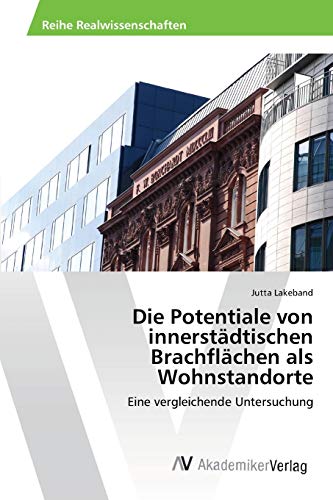 Die Potentiale von innerstädtischen Brachflächen als Wohnstandorte: Eine vergleichende Untersuchung