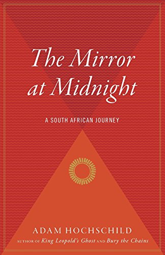 Adam Hochschild The Mirror At Midnight, A South African Journey