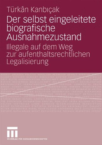 Der Selbst Eingeleitete Biografische Ausnahmezustand: Illegale auf dem Weg zur Aufenthaltsrechtlichen Legalisierung