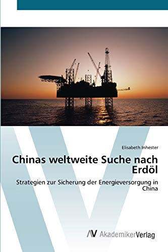 Chinas weltweite Suche nach Erdöl: Strategien zur Sicherung der Energieversorgung in China