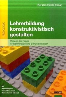 Lehrerbildung konstruktivistisch gestalten: Wege in der Praxis für Referendare und Berufseinsteiger (Beltz Pädagogik)
