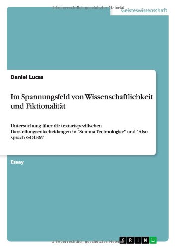 Im Spannungsfeld von Wissenschaftlichkeit und Fiktionalität: Untersuchung über die textartspezifischen Darstellungsentscheidungen in Summa Technologiae und Also sprach GOLEM